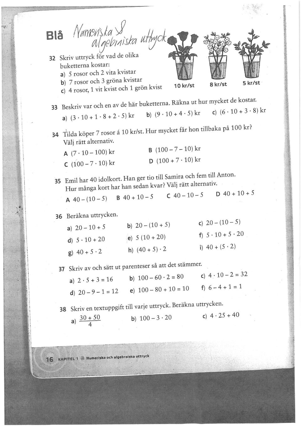 Välj rätt alternativ. A (7. 10-100) kr C (100-7. 10) kr B (100-7-10) kr D (100+7. 10) kr 35 Emil har 40 idolkort. Han ger tio tiusamira och femtill Anton. Hulrmln ga korthar han sedan kvar?