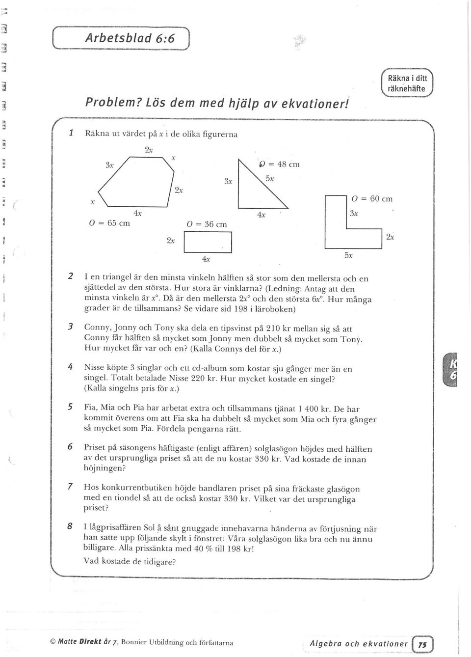 (Ledning: Antag att den minsta vinkeln är x. Dä är den mellersta 2x och den största 6x. Hur mänga grader är de tillsammans?