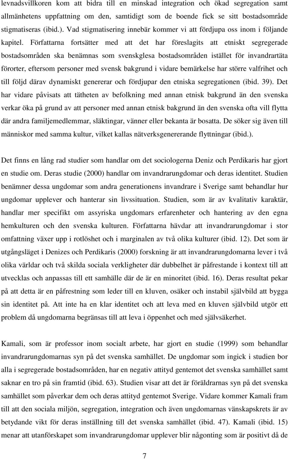 Författarna fortsätter med att det har föreslagits att etniskt segregerade bostadsområden ska benämnas som svenskglesa bostadsområden istället för invandrartäta förorter, eftersom personer med svensk