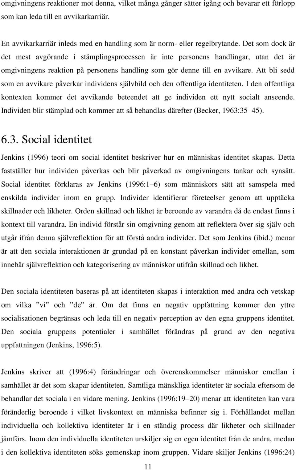 Det som dock är det mest avgörande i stämplingsprocessen är inte personens handlingar, utan det är omgivningens reaktion på personens handling som gör denne till en avvikare.