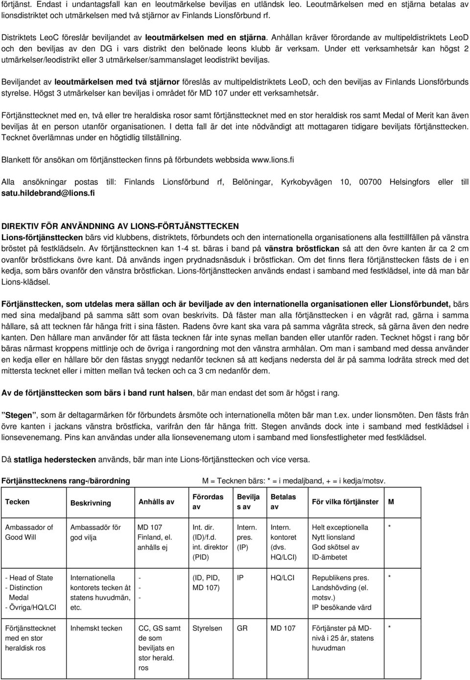 Under ett verksamhetsår kan högst 2 r/leodistrikt eller 3 r/sammanslaget leodistrikt beviljas.