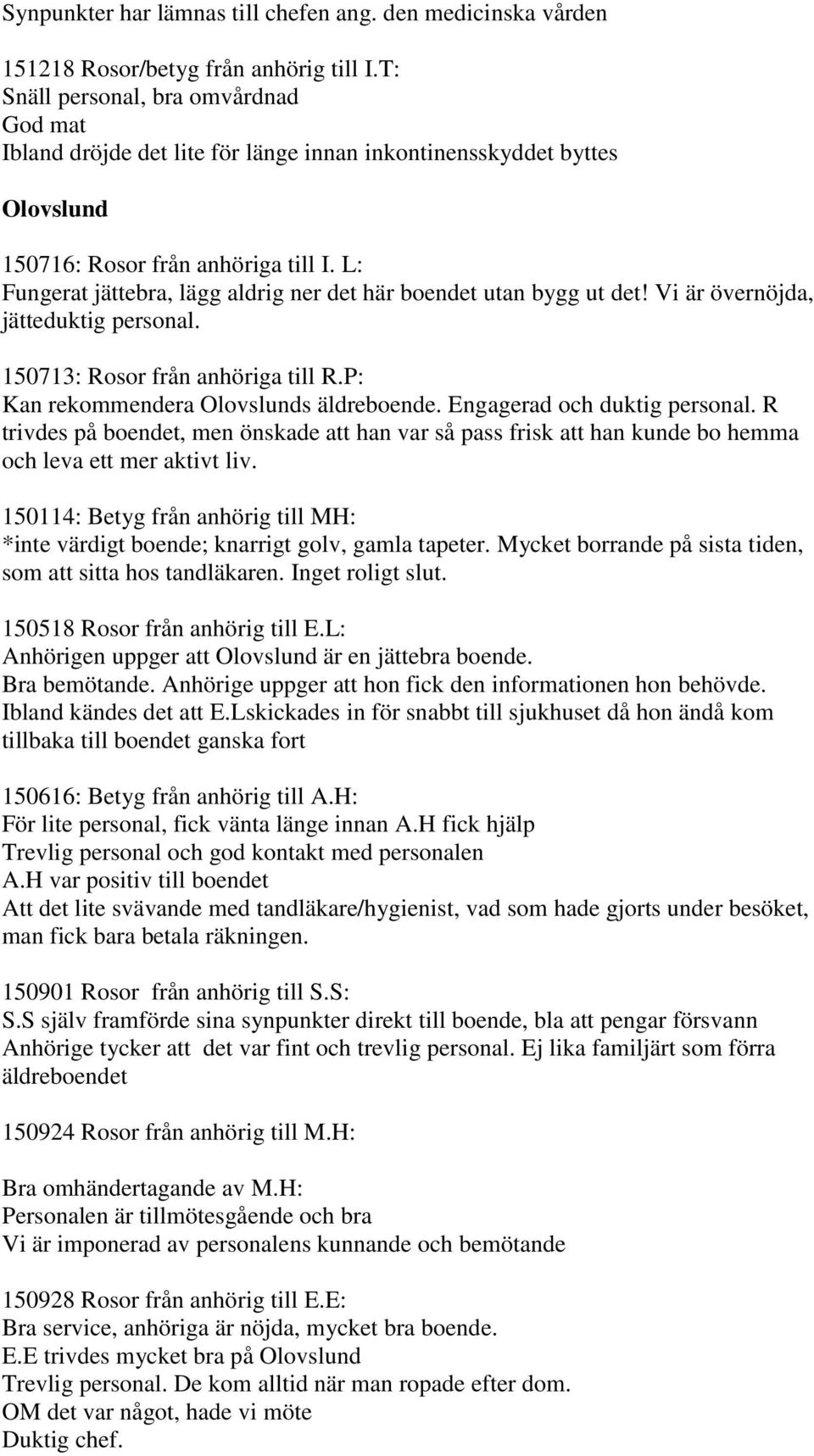 L: Fungerat jättebra, lägg aldrig ner det här boendet utan bygg ut det! Vi är övernöjda, jätteduktig personal. 150713: Rosor från anhöriga till R.P: Kan rekommendera Olovslunds äldreboende.