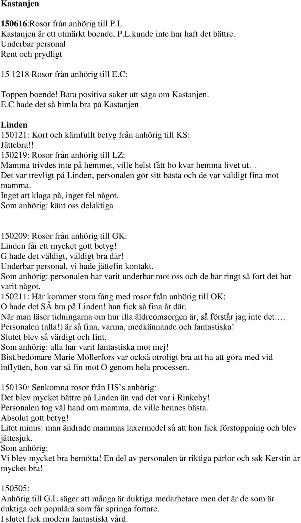 ! 150219: Rosor från anhörig till LZ: Mamma trivdes inte på hemmet, ville helst fått bo kvar hemma livet ut Det var trevligt på Linden, personalen gör sitt bästa och de var väldigt fina mot mamma.