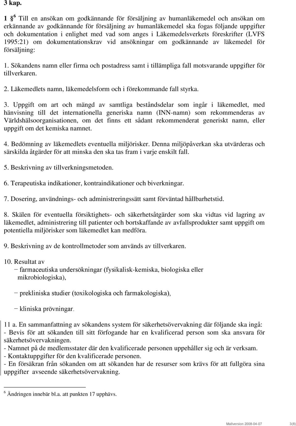 enlighet med vad som anges i Läkemedelsverkets föreskrifter (LVFS 1995:21) om dokumentationskrav vid ansökningar om godkännande av läkemedel för försäljning: 1.