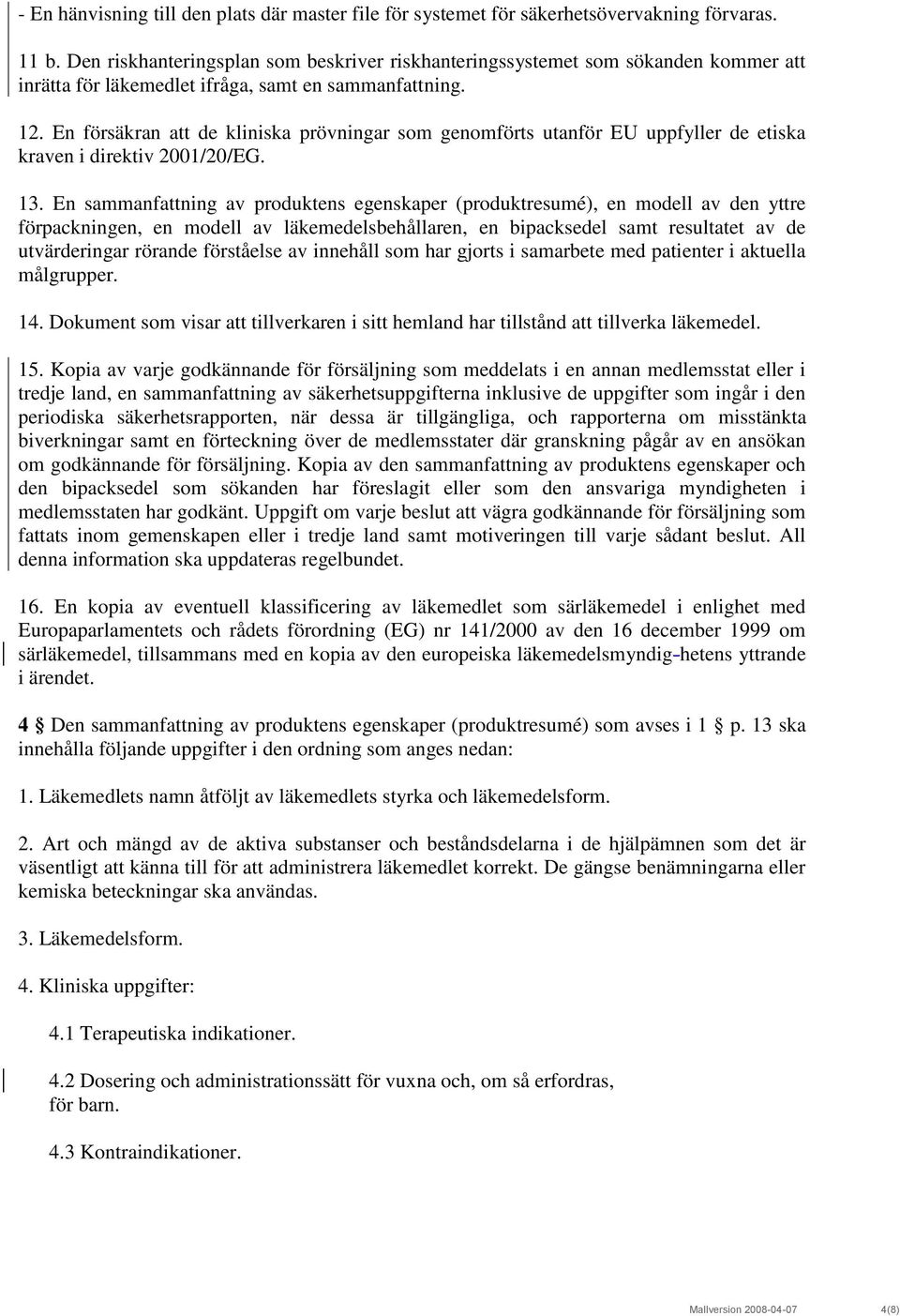 En försäkran att de kliniska prövningar som genomförts utanför EU uppfyller de etiska kraven i direktiv 2001/20/EG. 13.