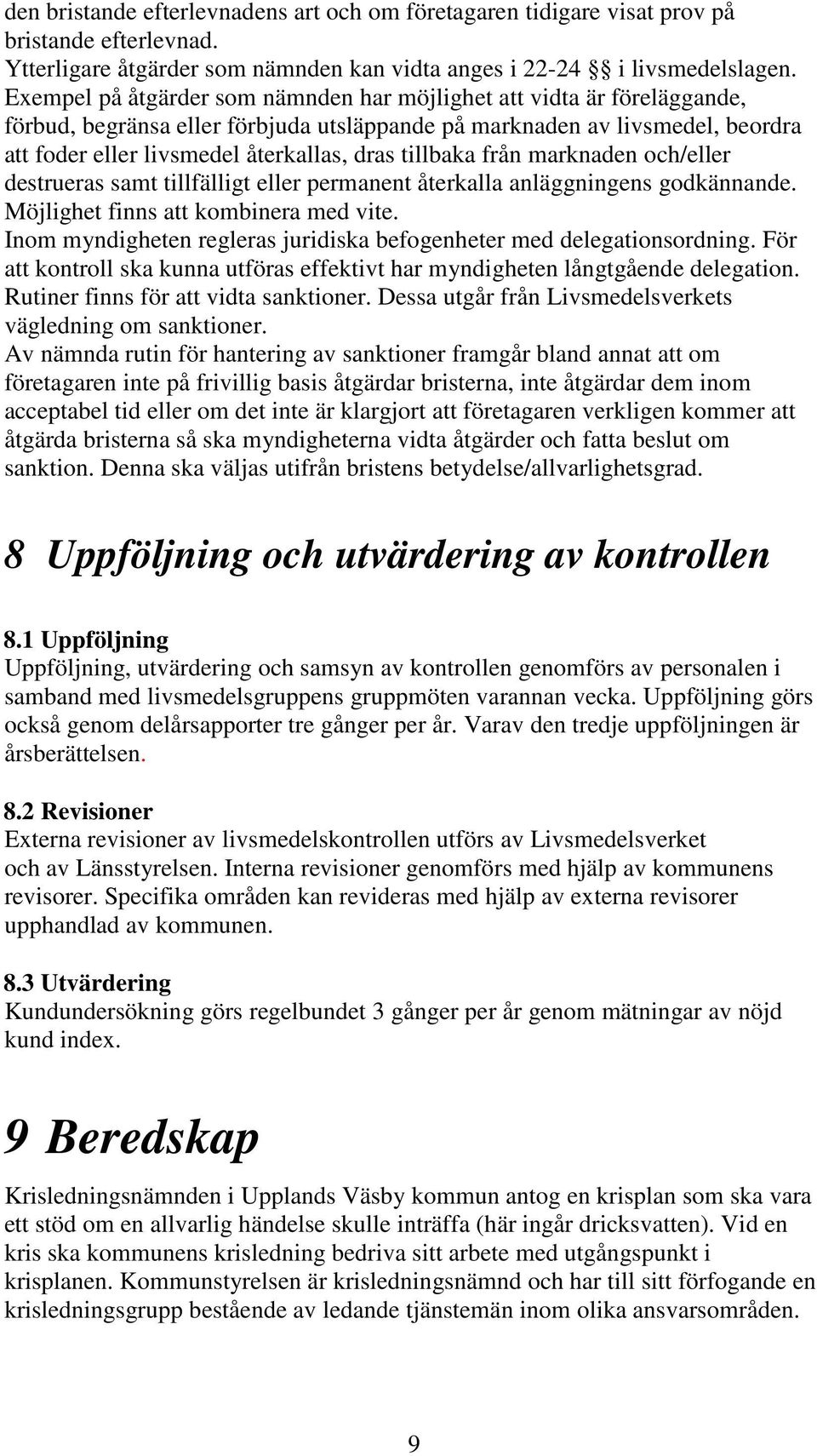 tillbaka från marknaden och/eller destrueras samt tillfälligt eller permanent återkalla anläggningens godkännande. Möjlighet finns att kombinera med vite.