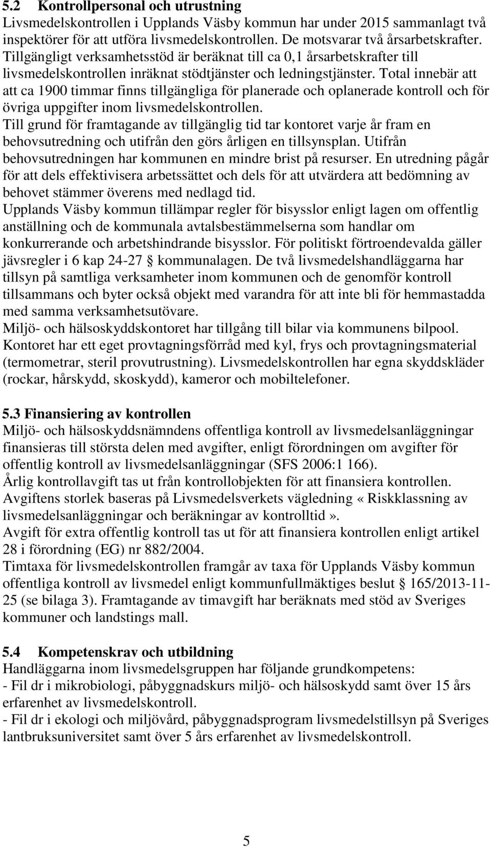 Total innebär att att ca 1900 timmar finns tillgängliga för planerade och oplanerade kontroll och för övriga uppgifter inom livsmedelskontrollen.