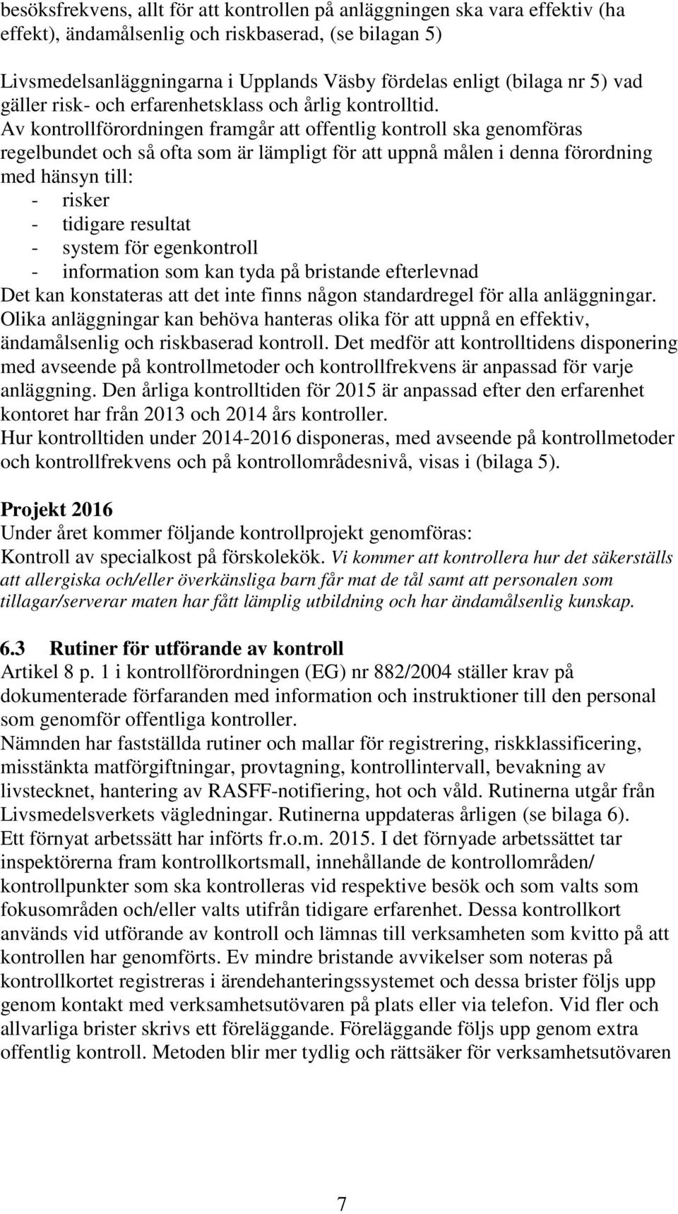 Av kontrollförordningen framgår att offentlig kontroll ska genomföras regelbundet och så ofta som är lämpligt för att uppnå målen i denna förordning med hänsyn till: - risker - tidigare resultat -