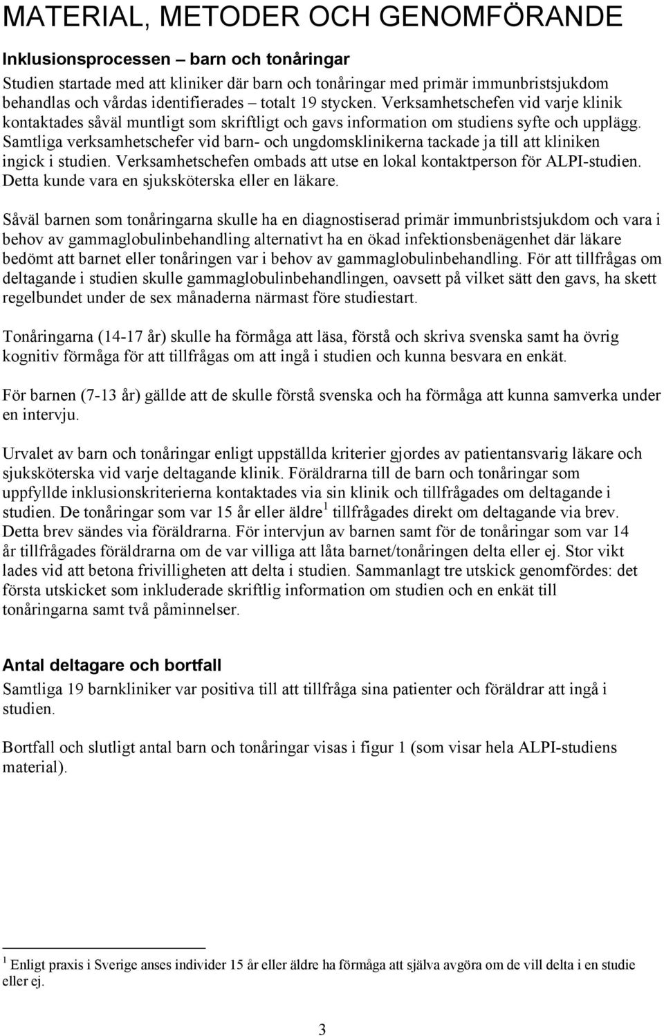 Samtliga verksamhetschefer vid barn- och ungdomsklinikerna tackade ja till att kliniken ingick i studien. Verksamhetschefen ombads att utse en lokal kontaktperson för ALPI-studien.