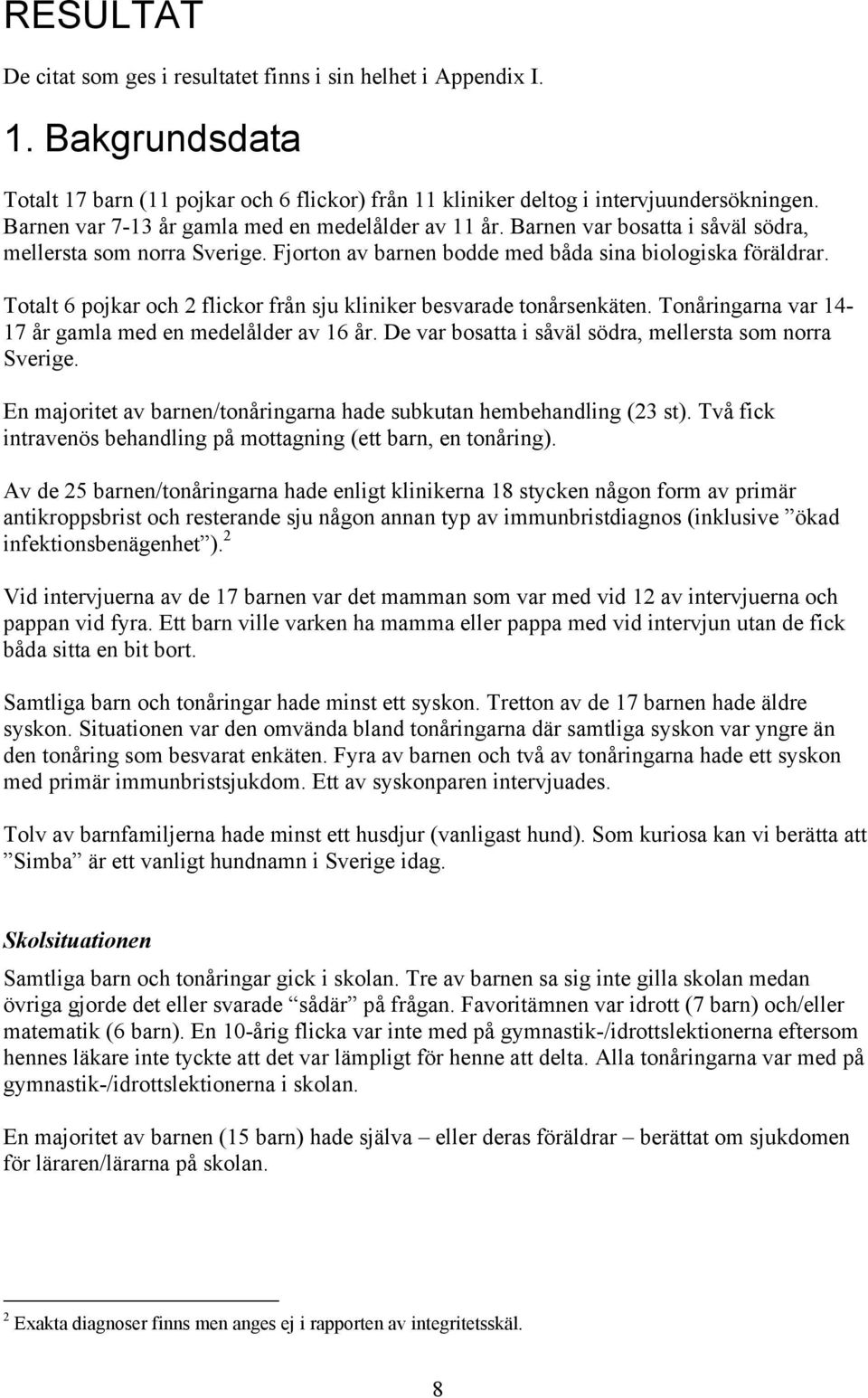 Totalt 6 pojkar och 2 flickor från sju kliniker besvarade tonårsenkäten. Tonåringarna var 14-17 år gamla med en medelålder av 16 år. De var bosatta i såväl södra, mellersta som norra Sverige.