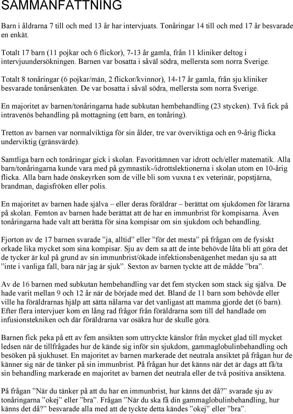 Totalt 8 tonåringar (6 pojkar/män, 2 flickor/kvinnor), 14-17 år gamla, från sju kliniker besvarade tonårsenkäten. De var bosatta i såväl södra, mellersta som norra Sverige.