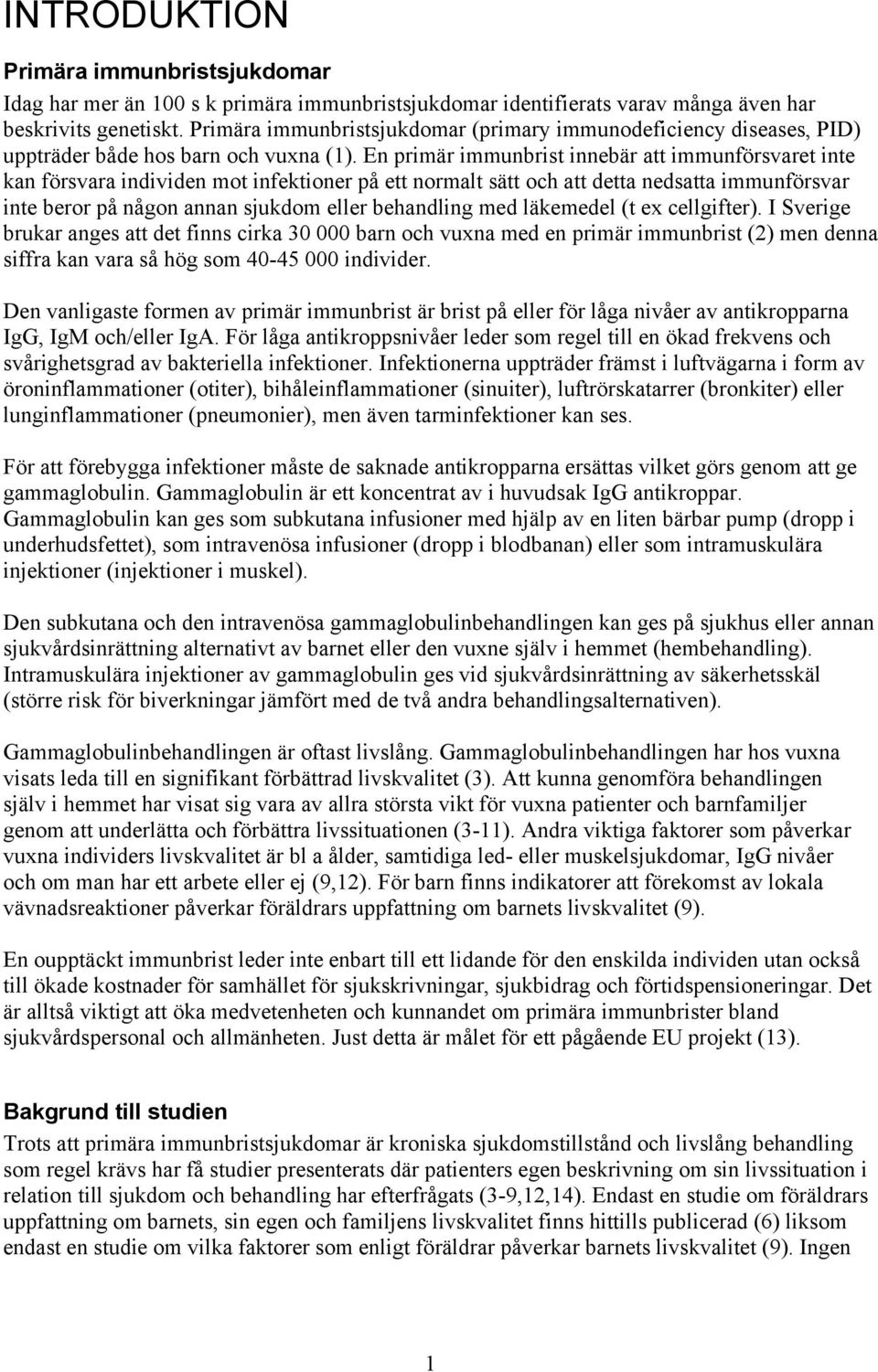 En primär immunbrist innebär att immunförsvaret inte kan försvara individen mot infektioner på ett normalt sätt och att detta nedsatta immunförsvar inte beror på någon annan sjukdom eller behandling