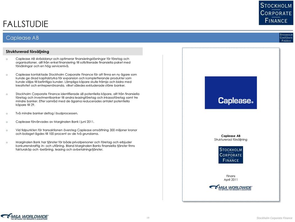 Caplease kntaktade Stckhlm Crprate Finance för att finna en ny ägare sm kunde ge ökad kapitalstyrka för expansin ch kmpletterande prdukter sm kunde säljas till befintliga kunder.