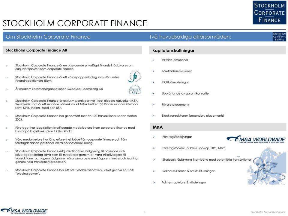 Är medlem i branschrganisatinen SwedSec Licensiering AB Stckhlm Crprate Finance är exklusiv svensk partner i det glbala nätverket M&A Wrldwide sm är ett ledande nätverk av 44 M&A butiker i 38 länder