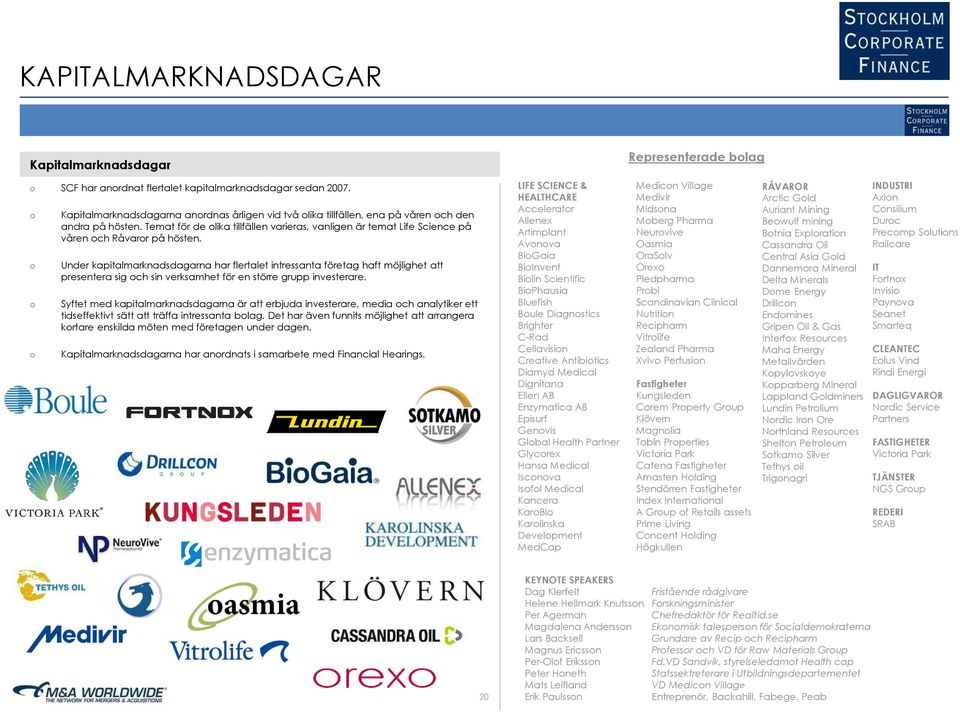 Under kapitalmarknadsdagarna har flertalet intressanta företag haft möjlighet att presentera sig ch sin verksamhet för en större grupp investerare.