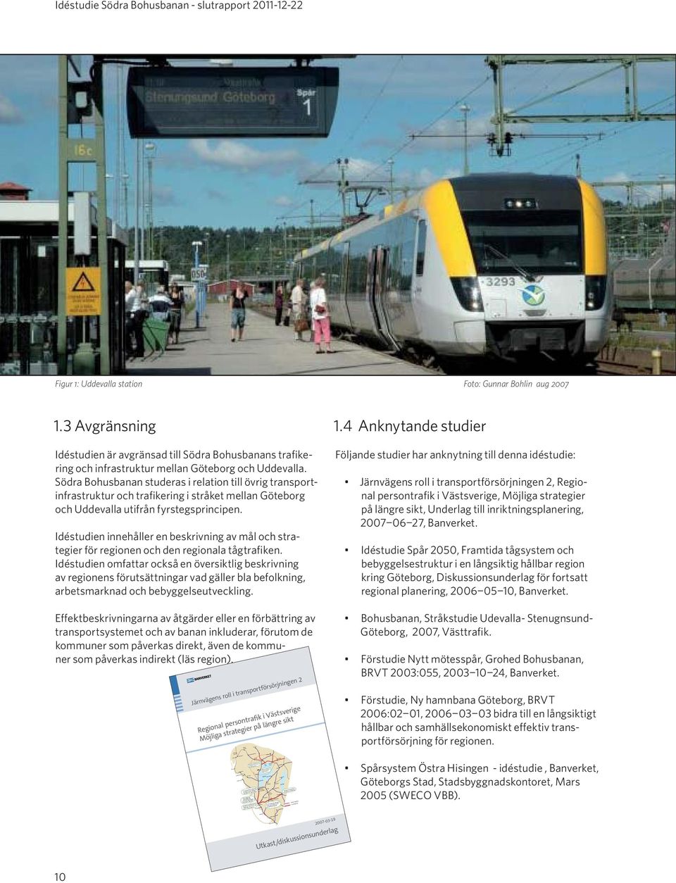 3 Avgränsning Idéstudien är avgränsad till Södra Bohusbanans trafikering och infrastruktur mellan Göteborg och Uddevalla.