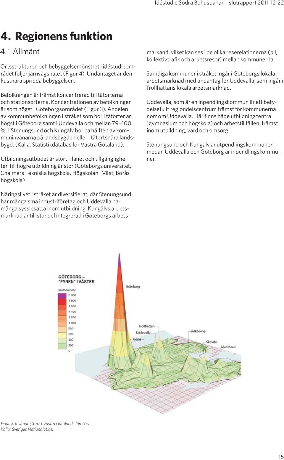 Andelen av kommunbefolkningen i stråket som bor i tätorter är högst i Göteborg samt i Uddevalla och mellan 79 100 %.