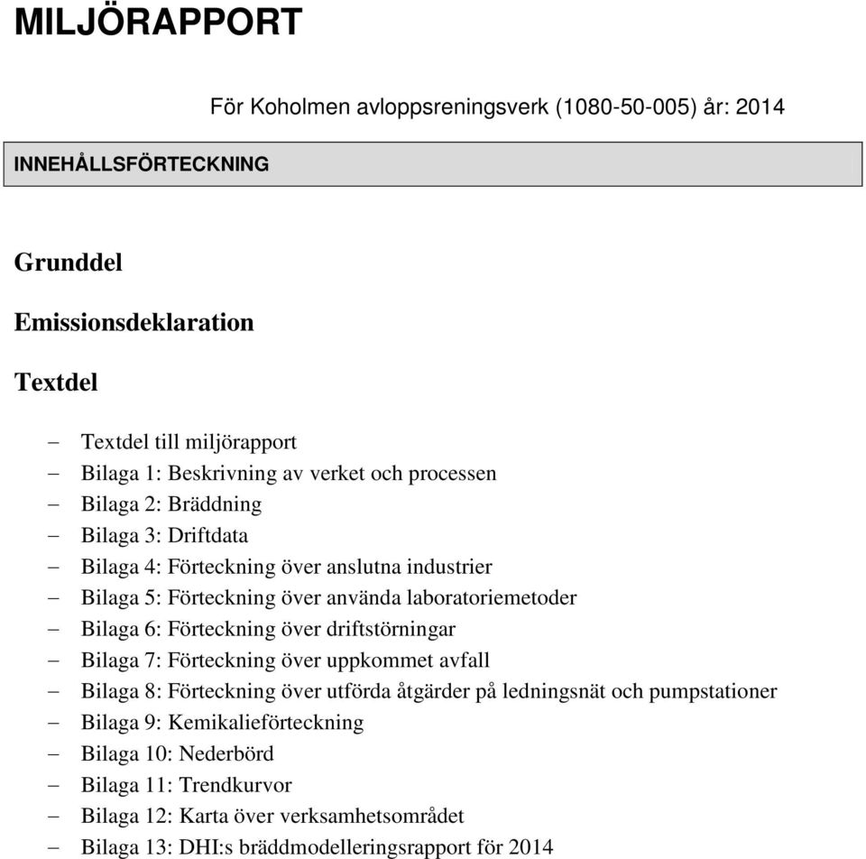 laboratoriemetoder Bilaga 6: Förteckning över driftstörningar Bilaga 7: Förteckning över uppkommet avfall Bilaga 8: Förteckning över utförda åtgärder på ledningsnät