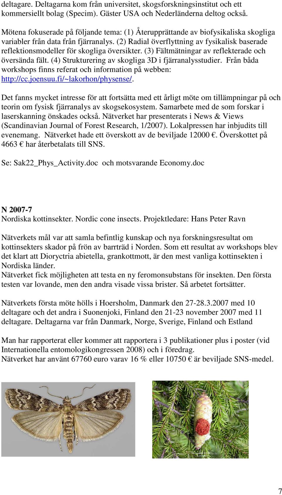 (2) Radial överflyttning av fysikalisk baserade reflektionsmodeller för skogliga översikter. (3) Fältmätningar av reflekterade och översända fält.