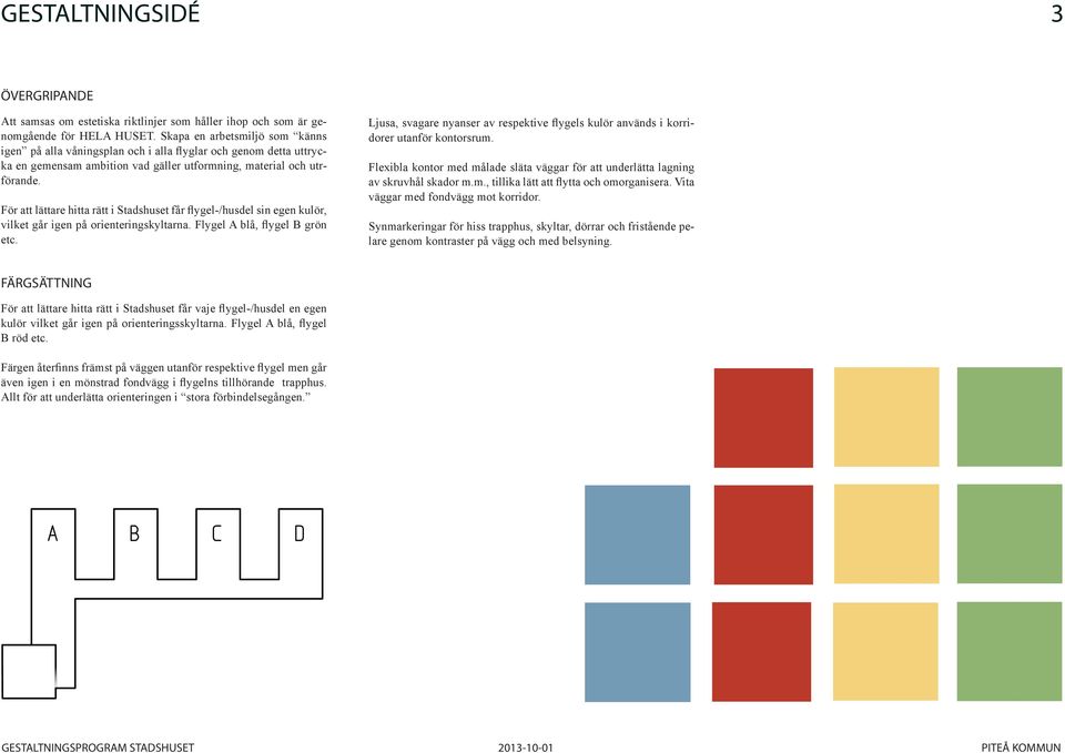 För att lättare hitta rätt i Stadshuset får flygel/husdel sin egen kulör, vilket går igen på orienteringskyltarna. Flygel A blå, flygel B grön etc.