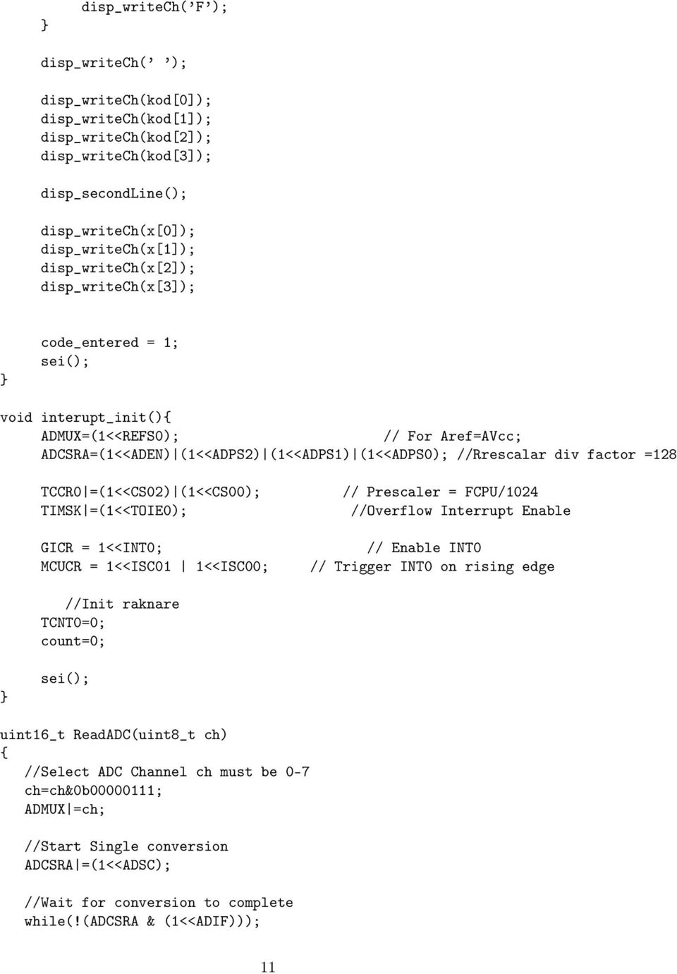 =128 TCCR0 =(1<<CS02) (1<<CS00); TIMSK =(1<<TOIE0); GICR = 1<<INT0; MCUCR = 1<<ISC01 1<<ISC00; // Prescaler = FCPU/1024 //Overflow Interrupt Enable // Enable INT0 // Trigger INT0 on rising edge