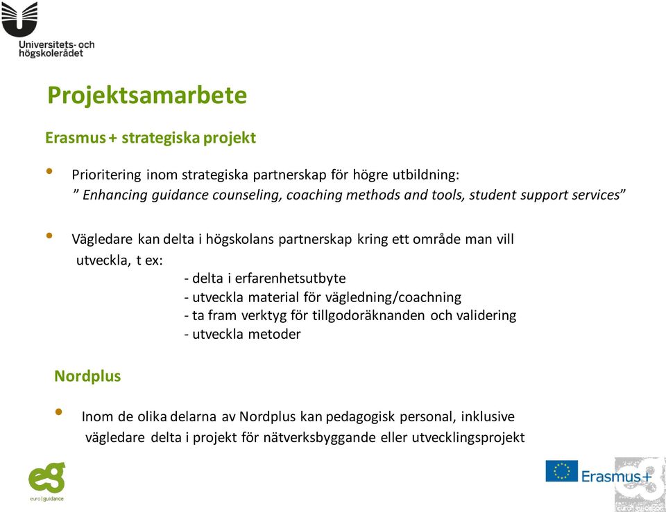 delta i erfarenhetsutbyte - utveckla material för vägledning/coachning - ta fram verktyg för tillgodoräknanden och validering - utveckla metoder