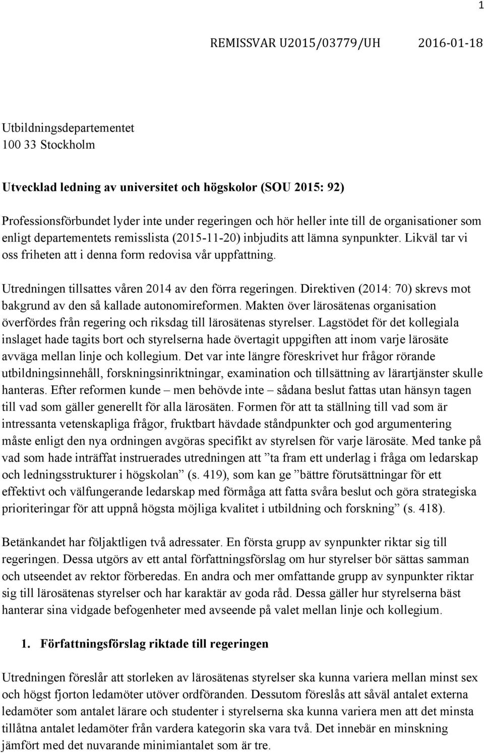 Utredningen tillsattes våren 2014 av den förra regeringen. Direktiven (2014: 70) skrevs mot bakgrund av den så kallade autonomireformen.