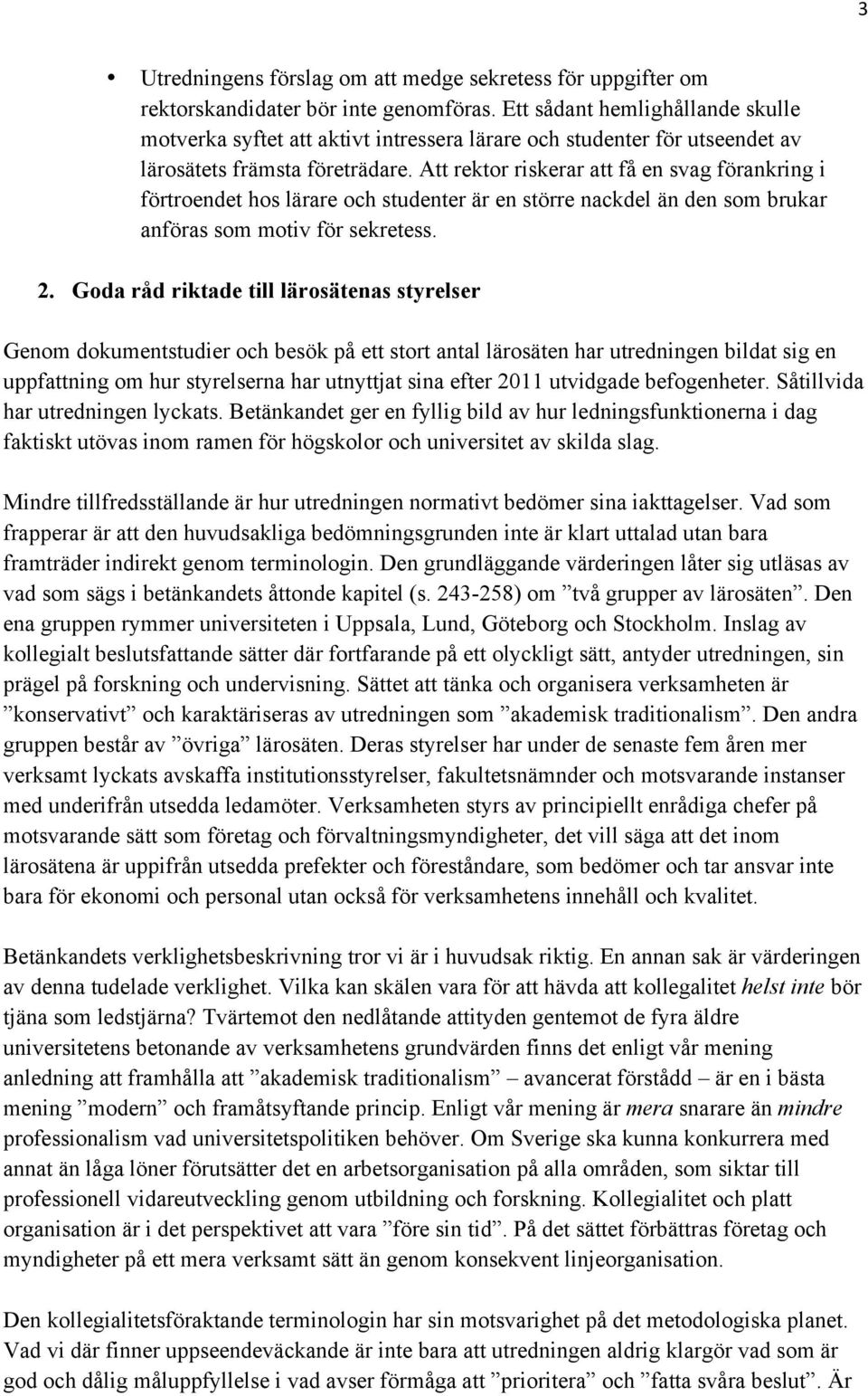 Att rektor riskerar att få en svag förankring i förtroendet hos lärare och studenter är en större nackdel än den som brukar anföras som motiv för sekretess. 2.