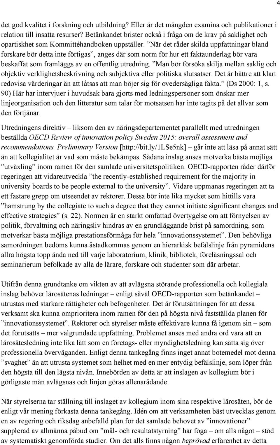 När det råder skilda uppfattningar bland forskare bör detta inte förtigas, anges där som norm för hur ett faktaunderlag bör vara beskaffat som framläggs av en offentlig utredning.