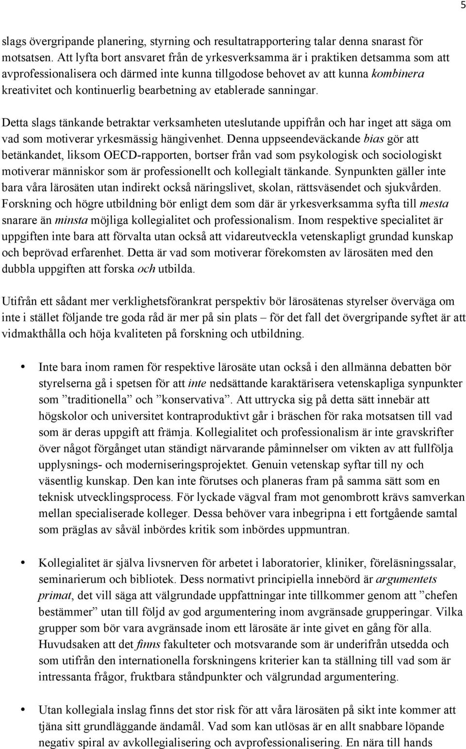 bearbetning av etablerade sanningar. Detta slags tänkande betraktar verksamheten uteslutande uppifrån och har inget att säga om vad som motiverar yrkesmässig hängivenhet.