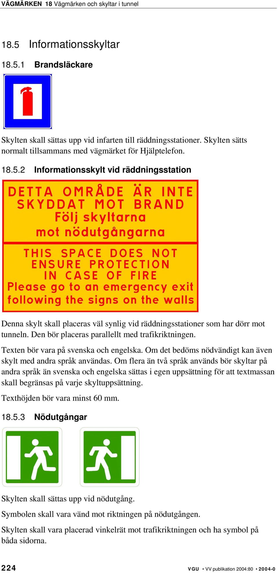 Om flera än två språk används bör skyltar på andra språk än svenska och engelska sättas i egen uppsättning för att textmassan skall begränsas på varje skyltuppsättning.