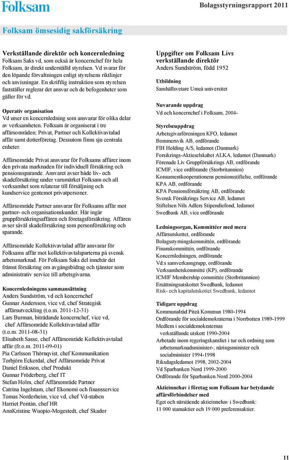 Operativ organisation Vd utser en koncernledning som ansvarar för olika delar av verksamheten.