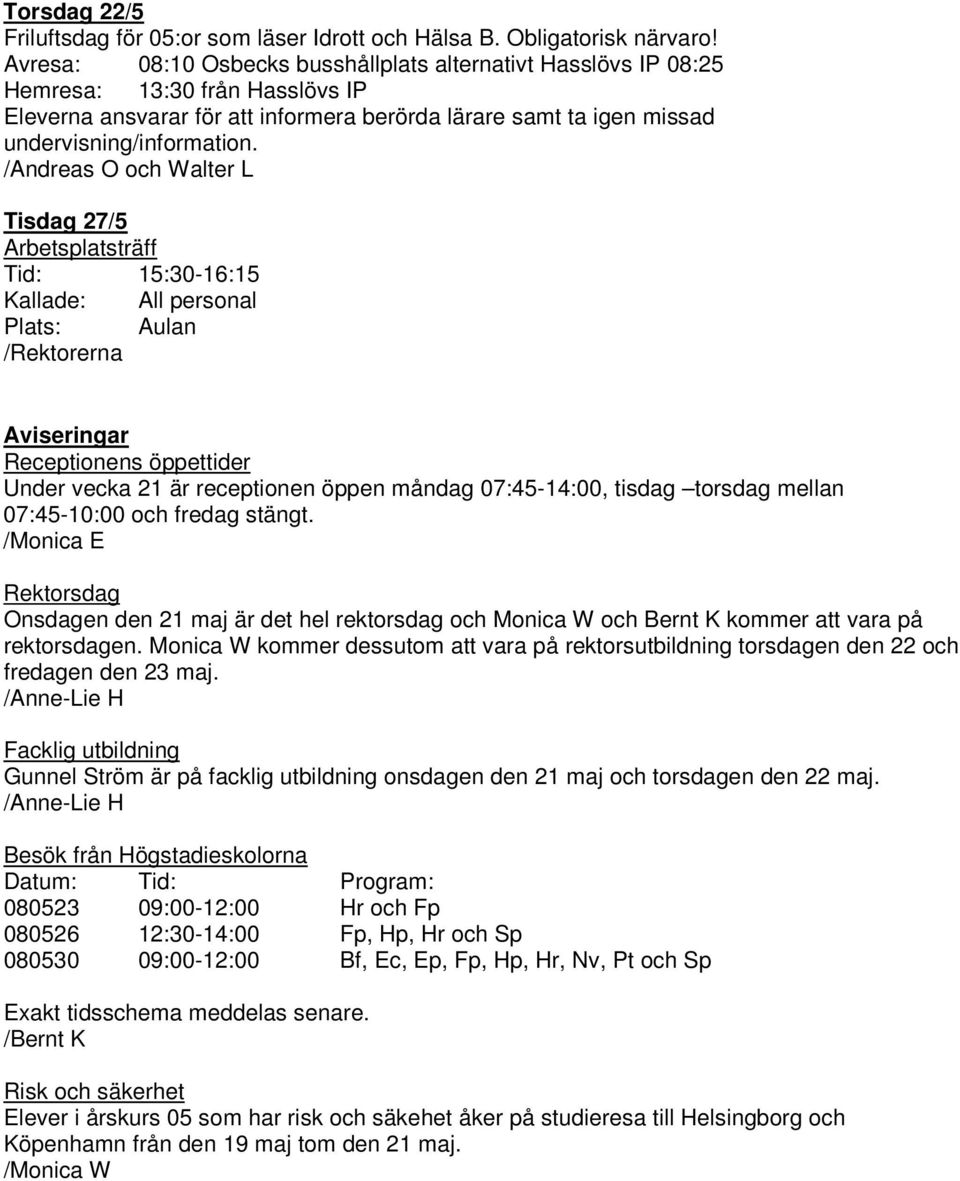 /Andreas O och Walter L Tisdag 27/5 Arbetsplatsträff Tid: 15:30-16:15 Kallade: All personal Plats: Aulan /Rektorerna Aviseringar Receptionens öppettider Under vecka 21 är receptionen öppen måndag