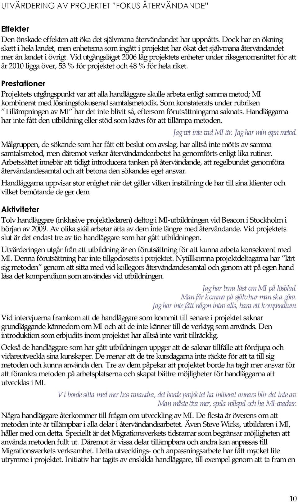 Vid utgångsläget 2006 låg projektets enheter under riksgenomsnittet för att år 2010 ligga över, 53 % för projektet och 48 % för hela riket.