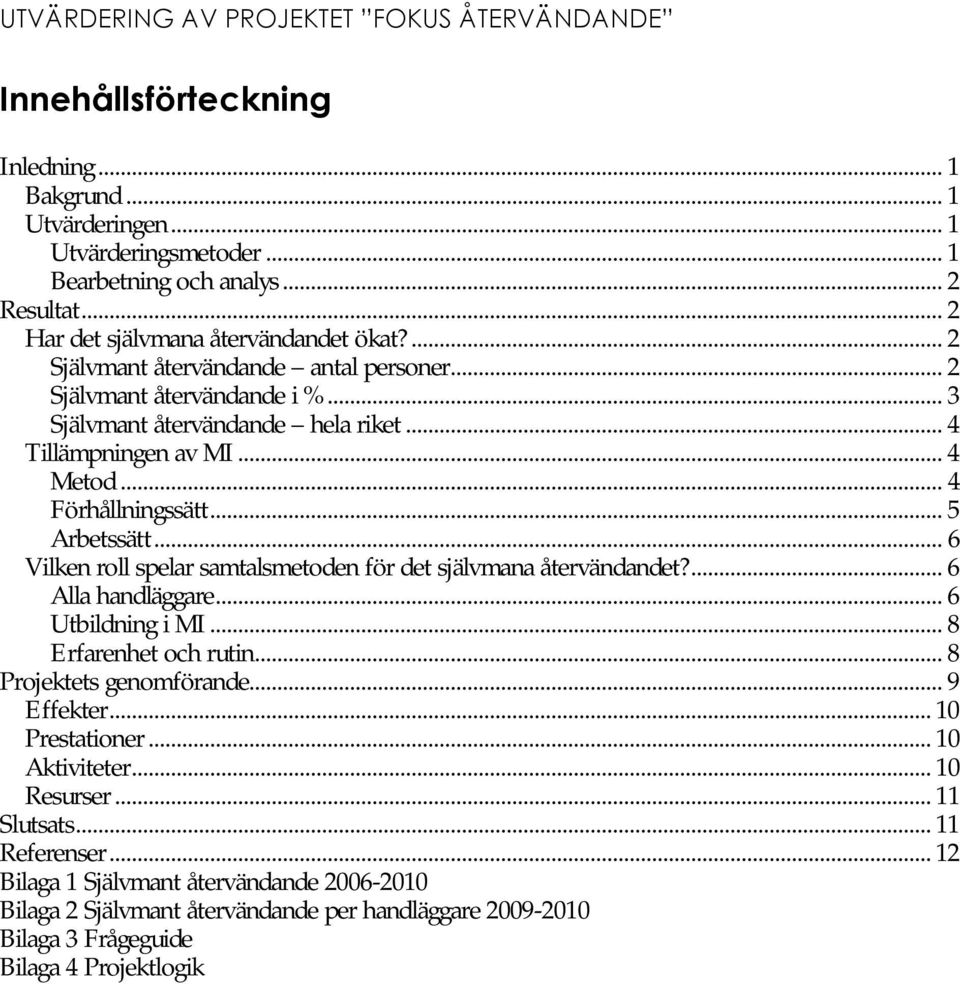 .. 6 Vilken roll spelar samtalsmetoden för det självmana återvändandet?... 6 Alla handläggare... 6 Utbildning i MI... 8 Erfarenhet och rutin... 8 Projektets genomförande... 9 Effekter.