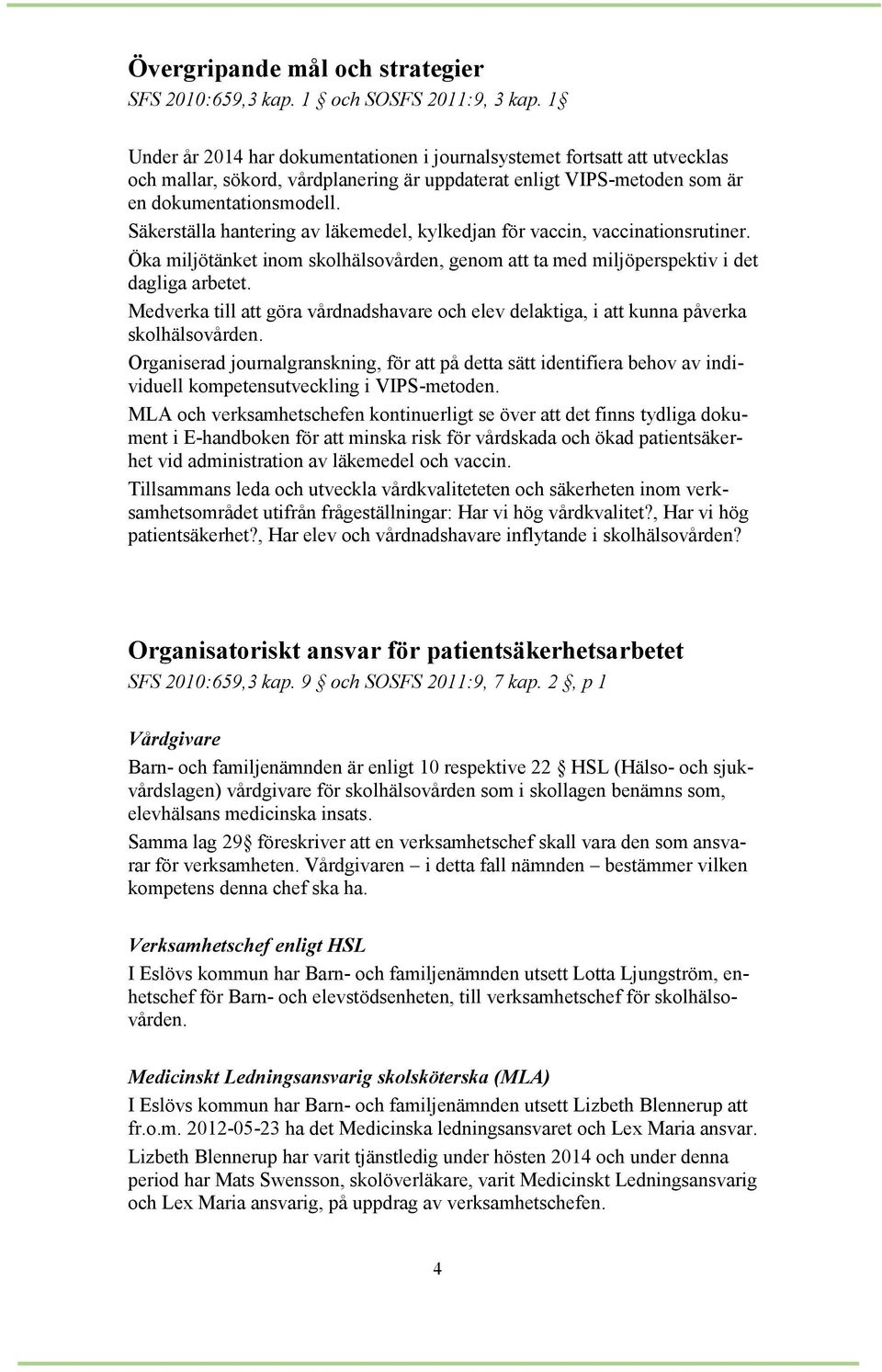 Säkerställa hantering av läkemedel, kylkedjan för vaccin, vaccinationsrutiner. Öka miljötänket inom skolhälsovården, genom att ta med miljöperspektiv i det dagliga arbetet.