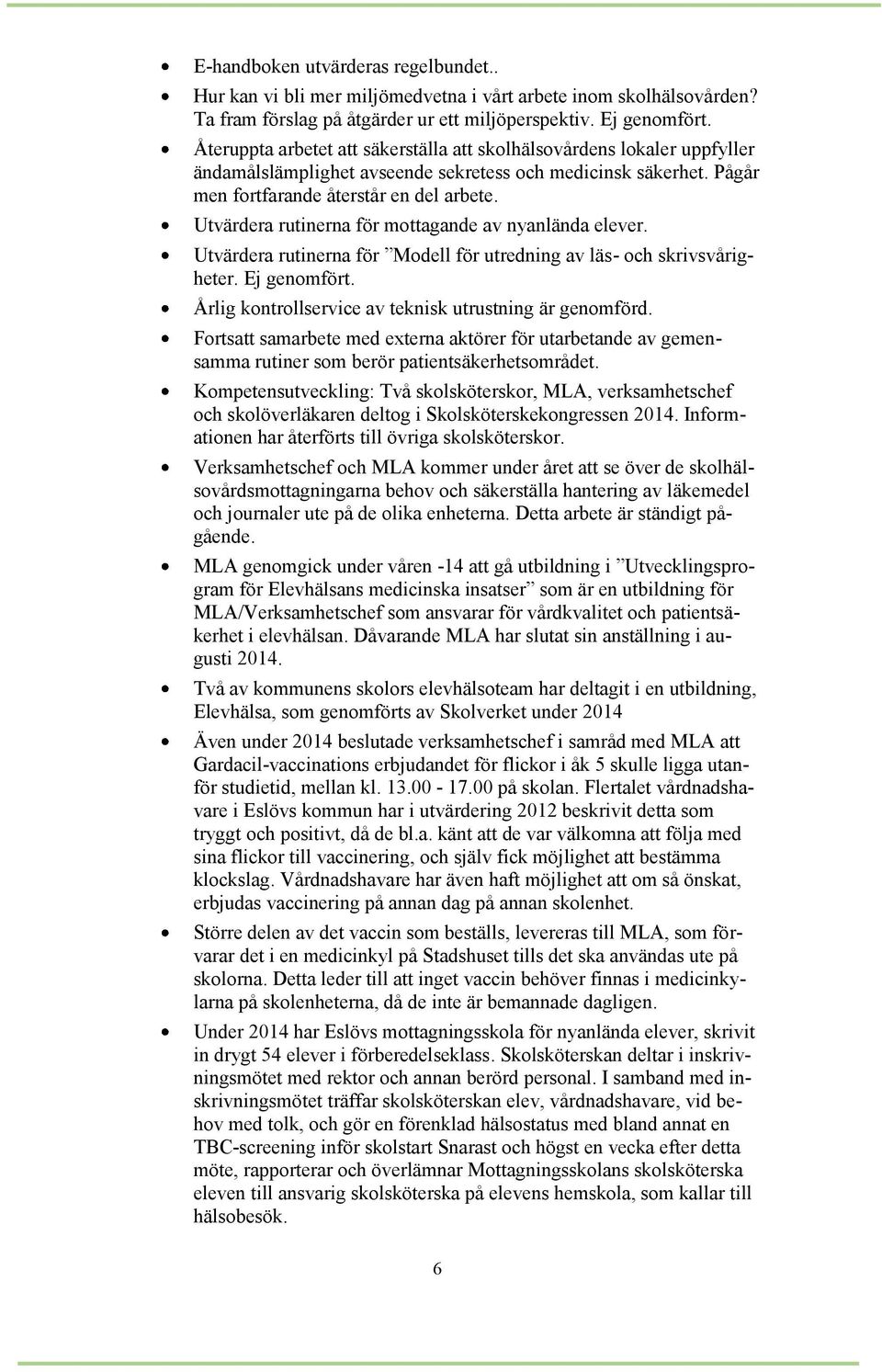 Utvärdera rutinerna för mottagande av nyanlända elever. Utvärdera rutinerna för Modell för utredning av läs- och skrivsvårigheter. Ej genomfört.