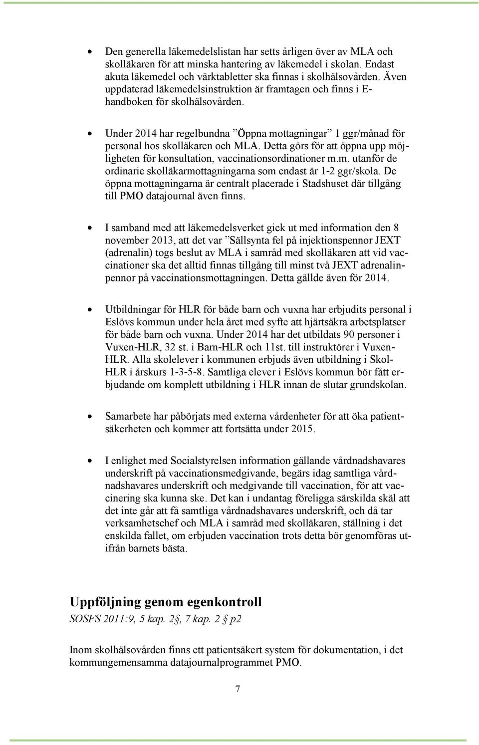 Detta görs för att öppna upp möjligheten för konsultation, vaccinationsordinationer m.m. utanför de ordinarie skolläkarmottagningarna som endast är 1-2 ggr/skola.