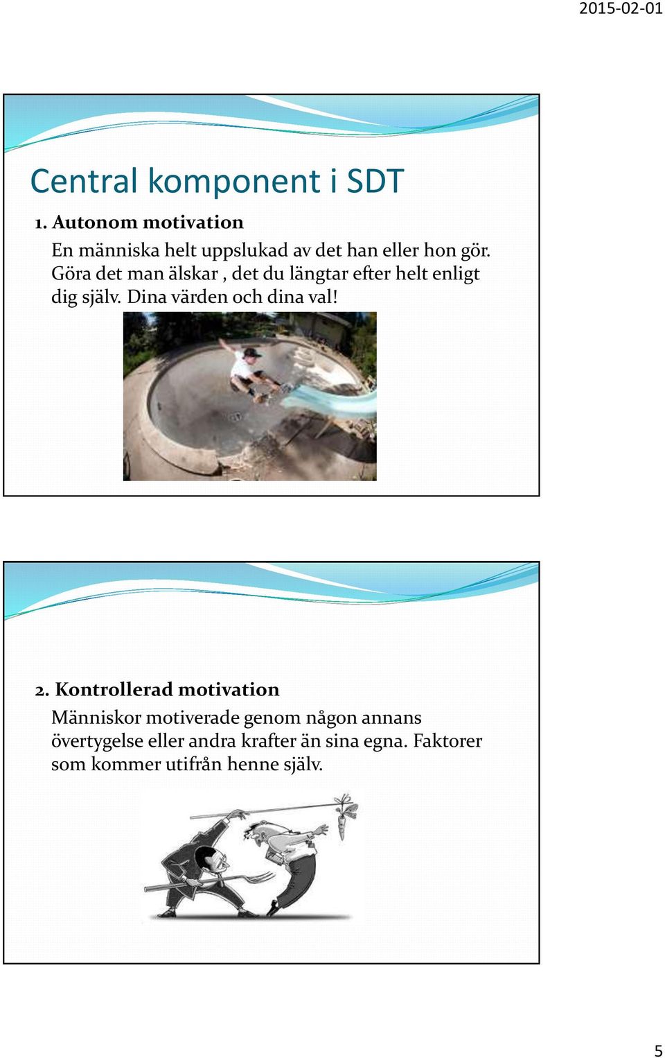 Göra det man älskar, det du längtar efter helt enligt dig själv.