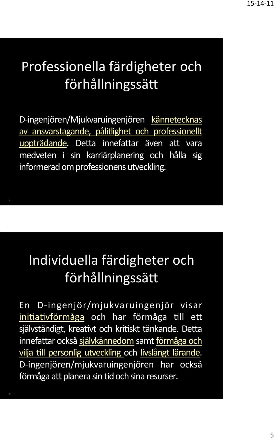 9 Individuella färdigheter och förhållningssäq En D-ingenjör/mjukvaruingenjör visar ini]a]vförmåga och har förmåga ]ll eq självständigt, krea]vt och kri]skt