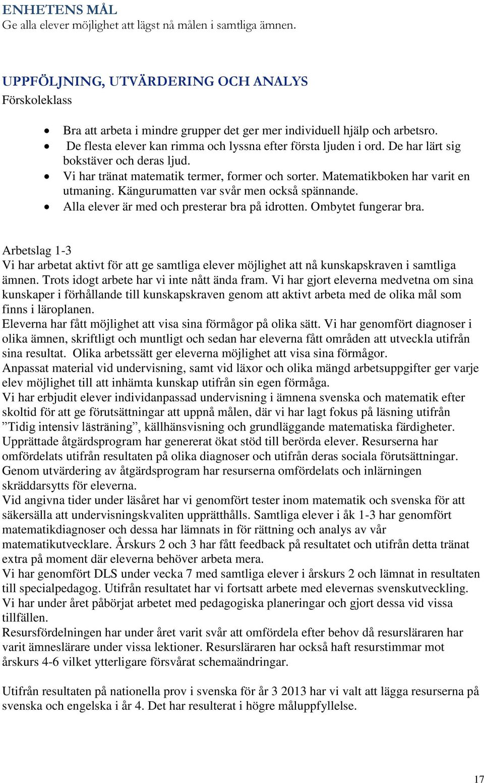 Kängurumatten var svår men också spännande. Alla elever är med och presterar bra på idrotten. Ombytet fungerar bra.