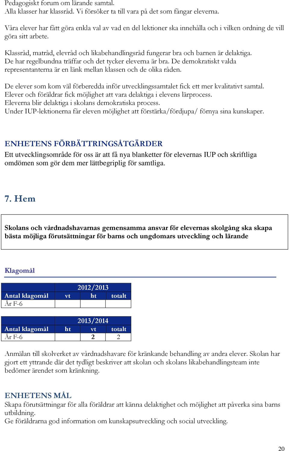 Klassråd, matråd, elevråd och likabehandlingsråd fungerar bra och barnen är delaktiga. De har regelbundna träffar och det tycker eleverna är bra.