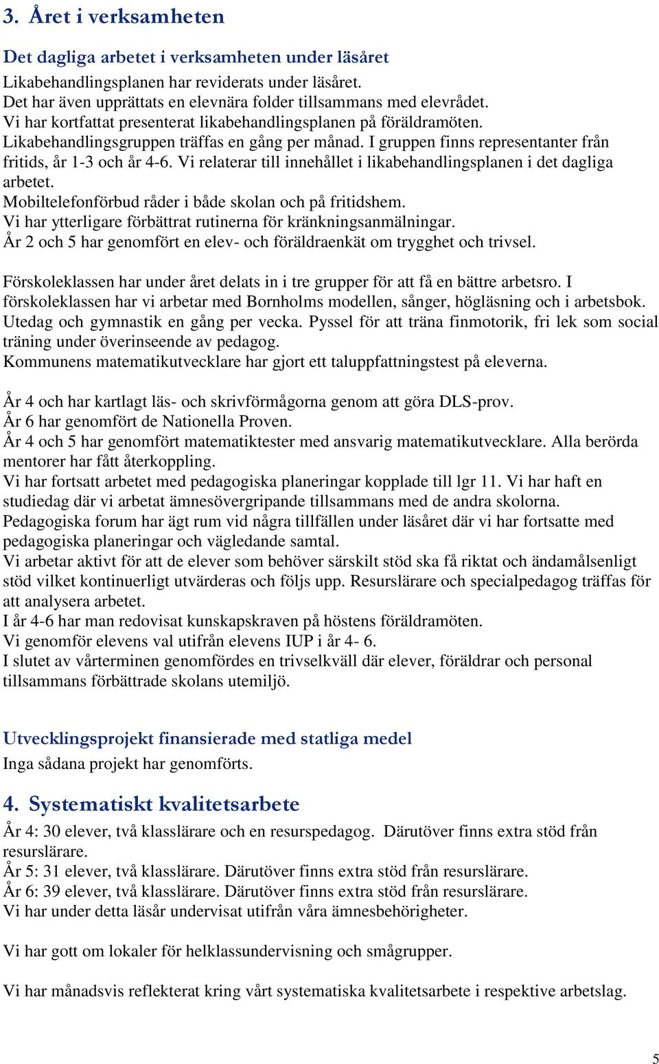 Vi relaterar till innehållet i likabehandlingsplanen i det dagliga arbetet. Mobiltelefonförbud råder i både skolan och på fritidshem. Vi har ytterligare förbättrat rutinerna för kränkningsanmälningar.