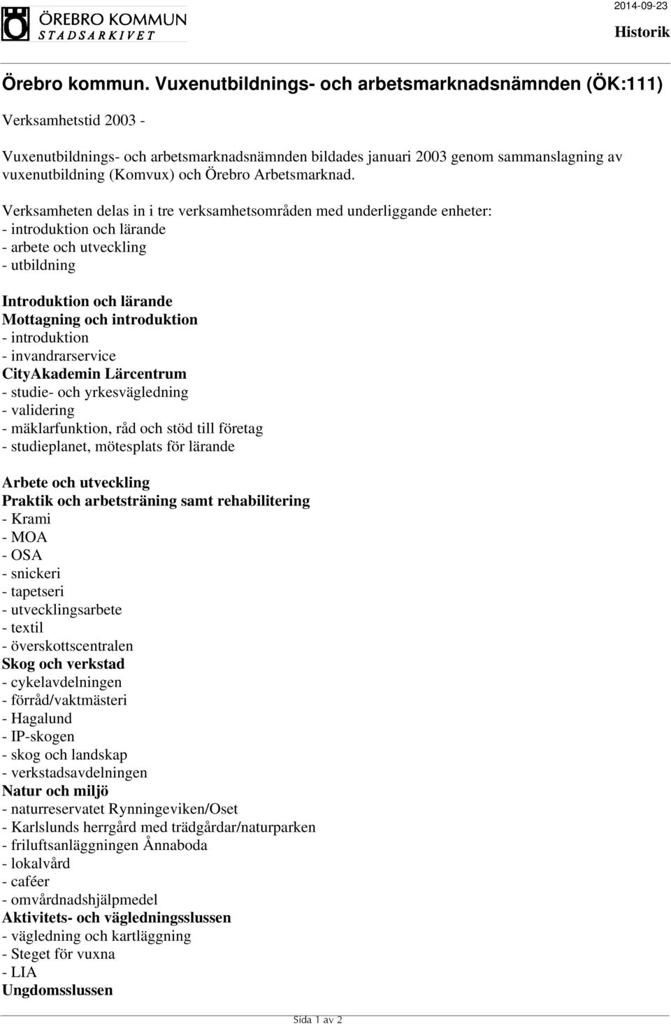 introduktion - invandrarservice CityAkademin Lärcentrum - studie- och yrkesvägledning - validering - mäklarfunktion, råd och stöd till företag - studieplanet, mötesplats för lärande Arbete och