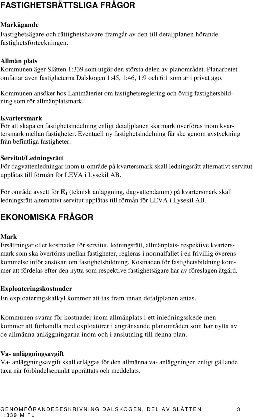 Kommunen ansöker hos Lantmäteriet om fastighetsreglering och övrig fastighetsbildning som rör allmänplatsmark.