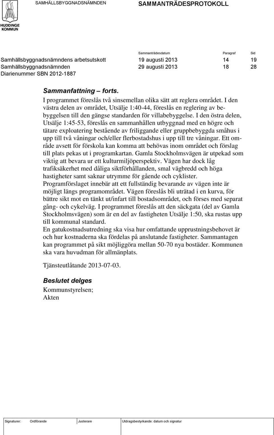 I den västra delen av området, Utsälje 1:40-44, föreslås en reglering av bebyggelsen till den gängse standarden för villabebyggelse.