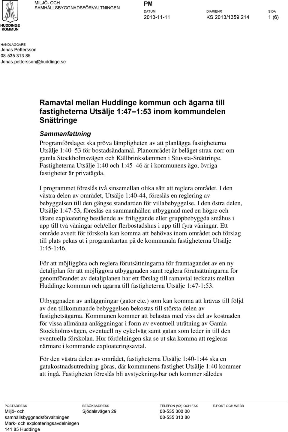 Utsälje 1:40 53 för bostadsändamål. Planområdet är beläget strax norr om gamla Stockholmsvägen och Källbrinksdammen i Stuvsta-Snättringe.