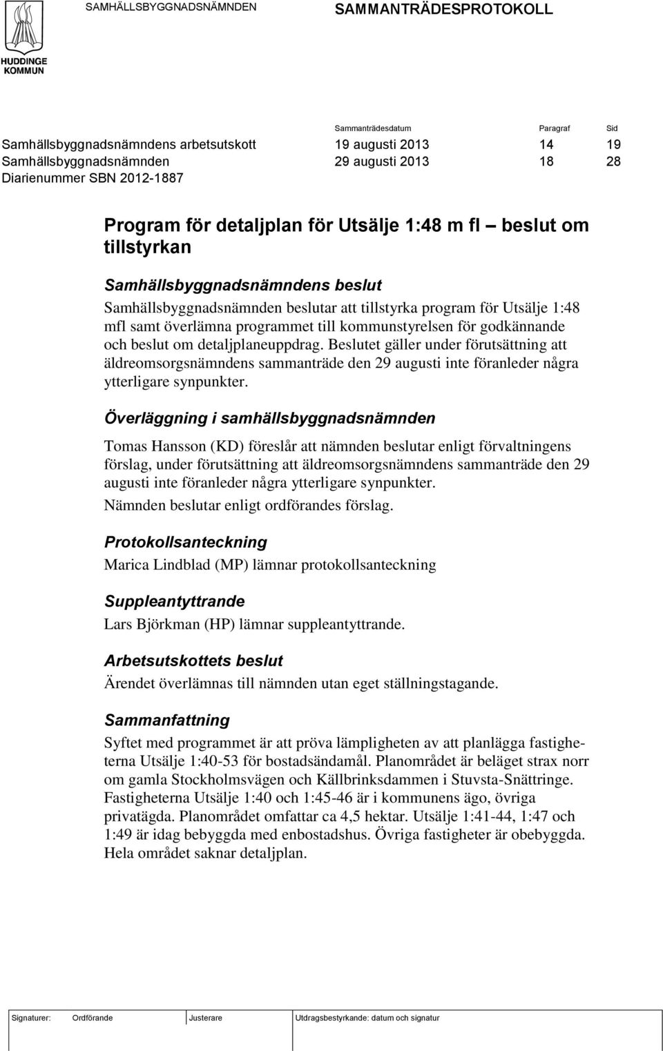 överlämna programmet till kommunstyrelsen för godkännande och beslut om detaljplaneuppdrag.