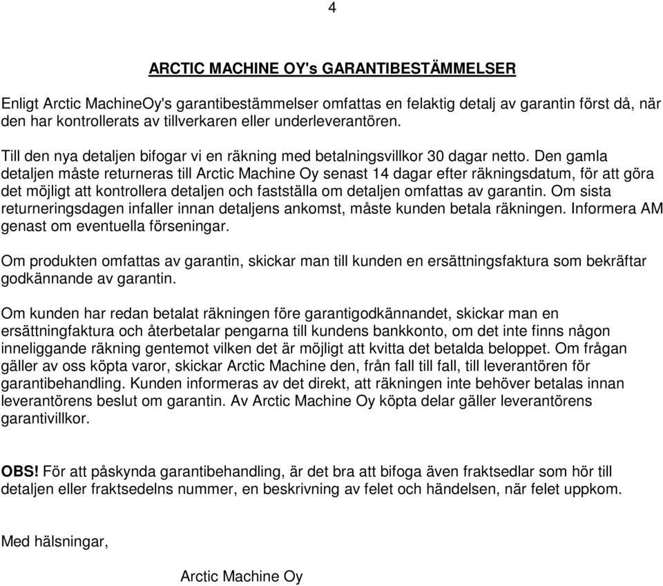 Den gamla detaljen måste returneras till Arctic Machine Oy senast 14 dagar efter räkningsdatum, för att göra det möjligt att kontrollera detaljen och fastställa om detaljen omfattas av garantin.