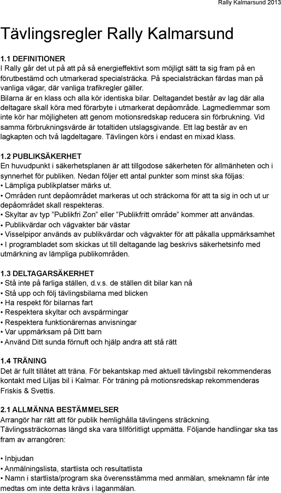 Deltagandet består av lag där alla deltagare skall köra med förarbyte i utmarkerat depåområde. Lagmedlemmar som inte kör har möjligheten att genom motionsredskap reducera sin förbrukning.